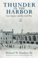 Thunder in the Harbor: Fort Sumter and the Civil War di Richard W. Hatcher edito da SAVAS BEATIE