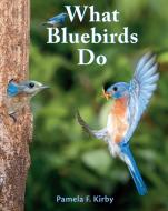What Bluebirds Do di Pamela F. Kirby edito da BOYDS MILLS PR