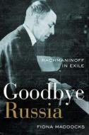 Goodbye Russia: Rachmaninoff in Exile di Fiona Maddocks edito da PEGASUS BOOKS