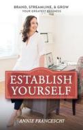 Establish Yourself: Brand, Streamline, and Grow Your Greatest Business Establish Yourself: Brand, Streamline, and Grow Your Greatest Business