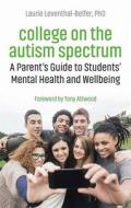 College on the Autism Spectrum: A Parent's Guide to Students' Mental Health and Wellbeing di Laurie Leventhal-Belfer edito da JESSICA KINGSLEY PUBL INC