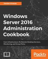 Windows Server 2016 Administration Tools and Tasks di Jordan Krause edito da PACKT PUB