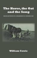 The Horse, the Oat and the Song: Recollections of a childhood in a bygone age di William Cowie edito da NEW GENERATION PUB