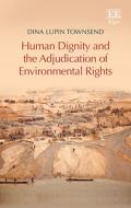 Human Dignity And The Adjudication Of Environmental Rights di Dina L. Townsend edito da Edward Elgar Publishing Ltd
