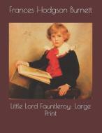 Little Lord Fauntleroy: Large Print di Frances Hodgson Burnett edito da INDEPENDENTLY PUBLISHED