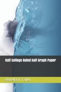 Half College Ruled Half Graph Paper di Abdellatif Talibi edito da INDEPENDENTLY PUBLISHED