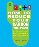How to Reduce Your Carbon Footprint di Joanna Yarrow edito da Watkins Media