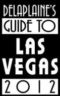 Delaplaine's 2012 Guide To Las Vegas di Andrew Delaplaine edito da Gramercy Park Press