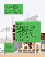 Next Generation Tourism: Touching the Ground Lightly di John Spence, Henry Squire, Patrick Bellew edito da YALE SCHOOL OF ARCHITECTURE