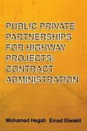 Public Private Partnerships for Highway Projects: Contract Administration di Mohamed Hegab, Emad Elwakil edito da Createspace Independent Publishing Platform
