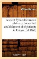 Ancient Syriac Documents Relative to the Earliest Establishment of Christianity in Edessa (Ed.1864) di Sans Auteur edito da Hachette Livre - Bnf