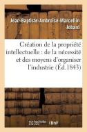 Crï¿½ation de la Propriï¿½tï¿½ Intellectuelle di Jobard-J-B-A-M edito da Hachette Livre - Bnf