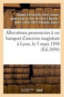 Allocutions Prononc es Un Banquet d'Anciens Magistrats Lyon, Le 5 Mars 1894 di Choppin D Arnouville-H edito da Hachette Livre - BNF
