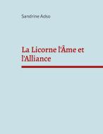 La Licorne l'Âme et l'Alliance di Sandrine Adso edito da Books on Demand