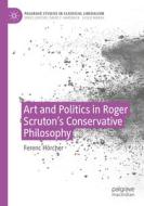 Art and Politics in Roger Scruton's Conservative Philosophy di Ferenc Hörcher edito da Springer International Publishing