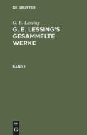 G. E. Lessing's gesammelte Werke Band 1 di G. E. Lessing edito da De Gruyter
