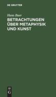 Betrachtungen über Metaphysik und Kunst di Hans Baer edito da De Gruyter