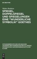 Spiegel, Doppelspiegel und Spiegelungen eine "Wunderliche Symbolik" Goethes di Walter Brednow edito da De Gruyter