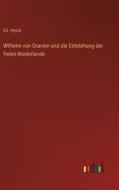 Wilhelm von Oranien und die Entstehung der freien Niederlande di Ed. Heyck edito da Outlook Verlag