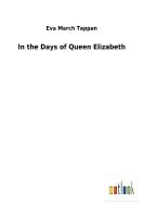 In the Days of Queen Elizabeth di Eva March Tappan edito da Outlook Verlag
