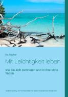 Mit Leichtigkeit leben di Iris Fischer edito da Books on Demand