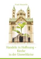 Handeln in Hoffnung - Kirche in der Umweltkrise di Frank Hennecke edito da Books on Demand