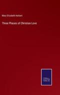 Three Phases of Christian Love di Mary Elizabeth Herbert edito da Salzwasser-Verlag
