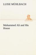 Mohammed Ali and His House di L. (Luise) Mühlbach edito da TREDITION CLASSICS