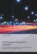 Autonomous Vehicles in Germany. An Exploration of the Technology, Legal and Regulatory Environment, and Customer Readine di Jan Kachelmaier edito da Science Factory