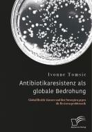 Antibiotikaresistenz als globale Bedrohung di Ivonne Tomsic edito da Bedey Media GmbH