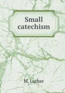 Small Catechism di M Luther edito da Book On Demand Ltd.