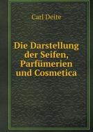 Die Darstellung Der Seifen, Parfumerien Und Cosmetica di Carl Deite edito da Book On Demand Ltd.