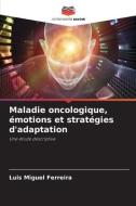 Maladie oncologique, émotions et stratégies d'adaptation di Luis Miguel Ferreira edito da Editions Notre Savoir