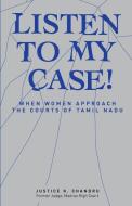 LISTEN TO MY CASE! WHEN WOMEN APPROACH T di JUSTICE K. CHANDRU edito da LIGHTNING SOURCE UK LTD