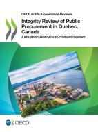 Integrity Review Of Public Procurement In Quebec, Canada di Organisation for Economic Co-operation and Development edito da Organization For Economic Co-operation And Development (oecd