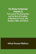The Malay Archipelago (Volume 2); The Land of the Orang-utan and the Bird of Paradise; A Narrative of Travel, with Studies of Man and Nature di Alfred Russel Wallace edito da Alpha Editions