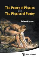 The Poetry of Physics and the Physics of Poetry di Robert K. Logan edito da World Scientific Publishing Company