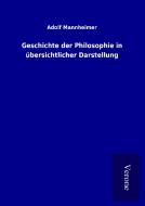 Geschichte der Philosophie in übersichtlicher Darstellung di Adolf Mannheimer edito da TP Verone Publishing