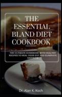 The Essential Bland Diet Cookbook di Dr. Alan K. Koch edito da Independently Published