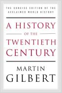 A History of the Twentieth Century: The Concise Edition of the Acclaimed World History di Martin Gilbert edito da HARPERCOLLINS