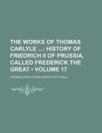 The Works Of Thomas Carlyle (volume 17); History Of Friedrich Ii Of Prussia, Called Frederick The Great di Thomas Carlyle edito da General Books Llc