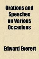 Orations And Speeches On Various Occasions (1836) di Edward Everett edito da General Books Llc