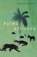 Palma Africana di Michael Taussig edito da The University of Chicago Press