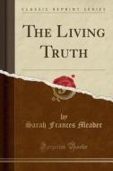 The Living Truth (classic Reprint) di Sarah Frances Meader edito da Forgotten Books
