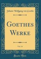 Goethes Werke, Vol. 14 (Classic Reprint) di Johann Wolfgang Von Goethe edito da Forgotten Books
