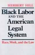 Black Labour and the American Legal System di Herbert Hill edito da The University of Wisconsin Press