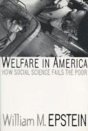 Welfare in America: How Social Science Fails the Poor di William M. Epstein edito da UNIV OF WISCONSIN PR