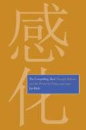 The Compelling Ideal - Thought Reform and the Prison in China, 1901-1956 di Jan Kiely edito da Yale University Press