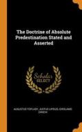 The Doctrine Of Absolute Predestination Stated And Asserted di Augustus Toplady, Justus Lipsius, Girolamo Zanchi edito da Franklin Classics