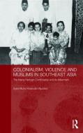 Colonialism, Violence and Muslims in Southeast Asia di Syed Muhd Khairudin Aljunied edito da Routledge